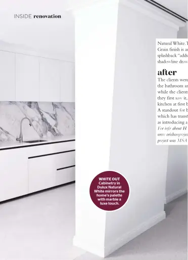  ??  ?? WHITE OUT Cabinetry in Dulux Natural White mirrors the home’s palette with marble a luxe touch.