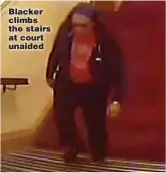  ??  ?? Blacker climbs the stairs at court unaided