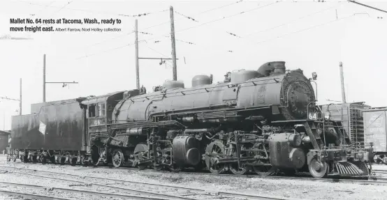  ?? Albert Farrow, Noel Holley collection ?? Mallet No. 64 rests at Tacoma, Wash., ready to move freight east.