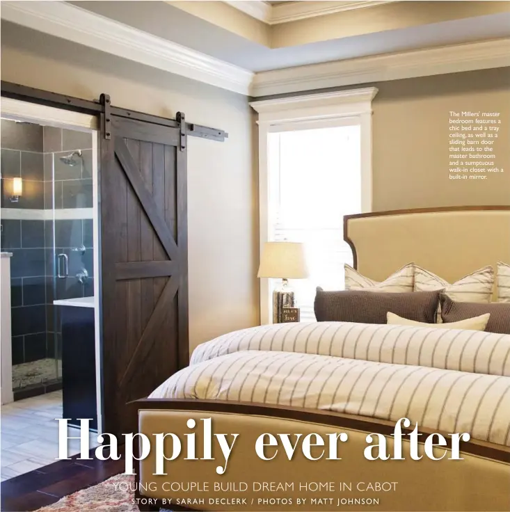  ??  ?? The Millers' master bedroom features a chic bed and a tray ceiling, as well as a sliding barn door that leads to the master bathroom and a sumptuous walk-in closet with a built-in mirror.