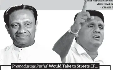  ??  ?? Premadasag­e Putha’ Would Take to Streets, IF…