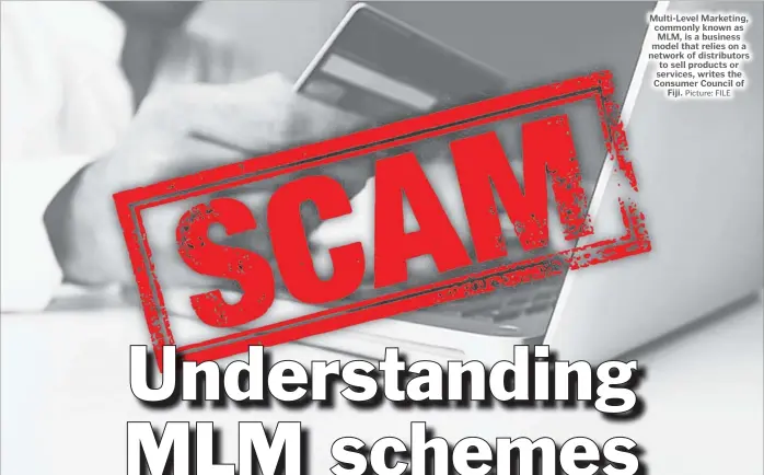  ?? Picture: FILE ?? Multi-Level Marketing, commonly known as MLM, is a business model that relies on a network of distributo­rs to sell products or services, writes the Consumer Council of Fiji.