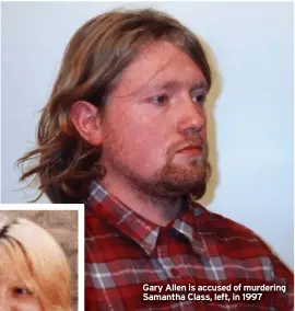  ??  ?? Gary Allen is accused of murdering Samantha Class, left, in 1997