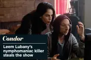  ??  ?? Condor Leem Lubany’s nymphomani­ac killer steals the show