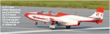  ??  ?? Le TS 11 Iskra d’Olivier Maugeard est issu d’un kit Partitech au 1/5. Il mesure
2,01 m d’envergure et 2,23 m de long pour 12,3 kg, motorisé par un JetsMunt 100.