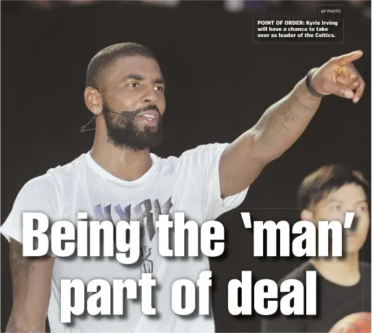  ?? AP PHOTO ?? POINT OF ORDER: Kyrie Irving will have a chance to take over as leader of the Celtics.
