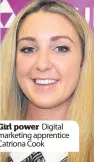  ??  ?? Girl power Digital marketing apprentice Catriona Cook