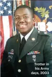  ??  ?? Trotter in his Army days, 2003