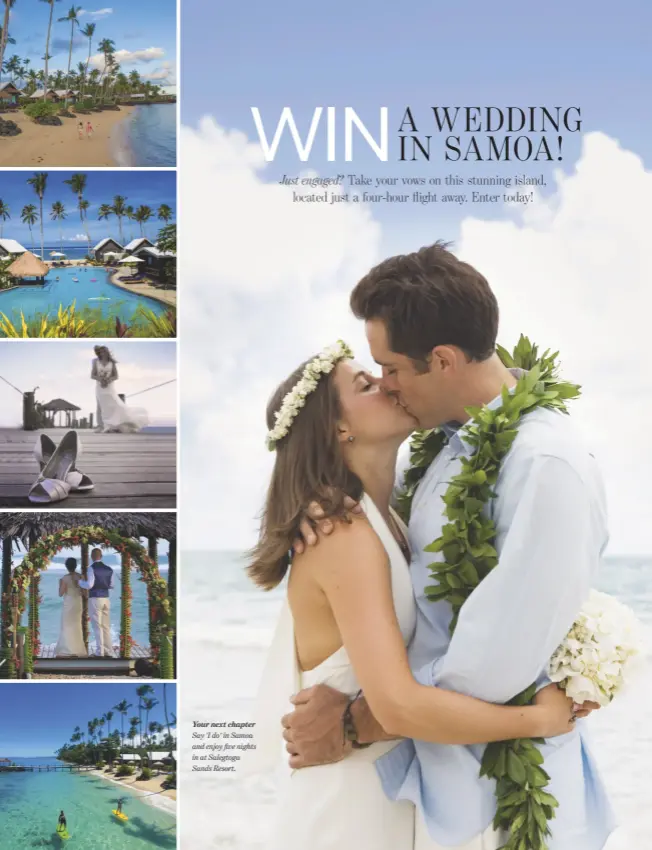  ??  ?? Your next chapter Say 'I do' in Samoa and enjoy five nights in at Salegtoga Sands Resort.