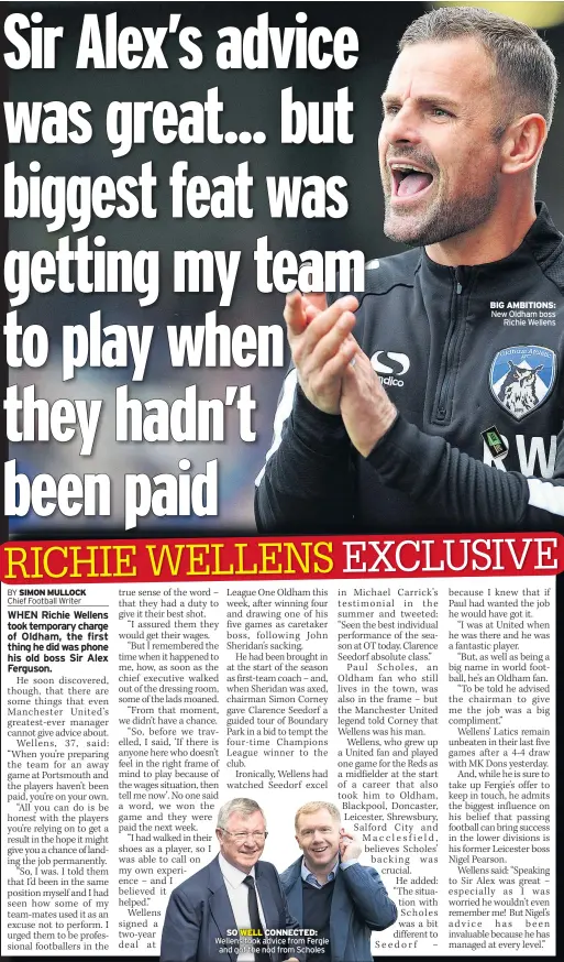  ??  ?? SO WELL CONNECTED: Wellens took advice from Fergie and got the nod from Scholes BIG AMBITIONS: New Oldham boss Richie Wellens IT is 80 years since James W Gibson decided that the only way to secure Manchester United’s future was for the club to produce...