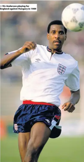  ??  ?? Viv Anderson playing for England against Hungary in 1989