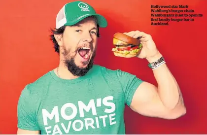 ?? ?? Hollywood star Mark Wahlberg’s burger chain Wahlburger­s is set to open its first family burger bar in Auckland.