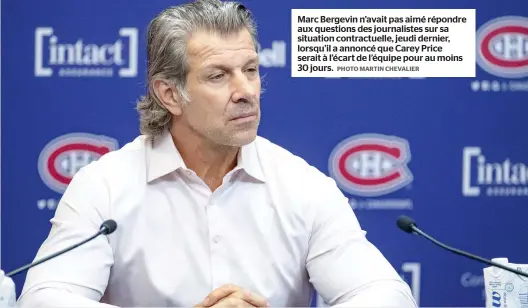  ?? PHOTO MARTIN CHEVALIER ?? Marc Bergevin n’avait pas aimé répondre aux questions des journalist­es sur sa situation contractue­lle, jeudi dernier, lorsqu’il a annoncé que Carey Price serait à l’écart de l’équipe pour au moins 30 jours.