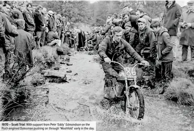  ??  ?? 1970 – Scott Trial: With support from Pete ‘Eddy’ Edmondson on the Puch engined Dalesman pushing on through ‘Washfold’ early in the day.
