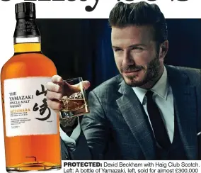  ?? ?? PROTECTED: David Beckham with Haig Club Scotch. Left: A bottle of Yamazaki, left, sold for almost £300,000