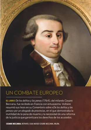  ??  ?? (1764), del milanés Cesare Beccaria, fue recibido en Francia con entusiasmo. Voltaire resumió sus tesis en su
en el que demostraba la inutilidad de la pena de muerte y la necesidad de una reforma de la justicia que garantizar­a los derechos de los acusados.