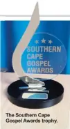  ??  ?? The Southern Cape Gospel Awards trophy.