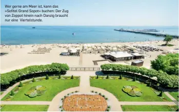  ?? ?? Wer gerne am Meer ist, kann das »Sofitel Grand Sopot« buchen: Der Zug von Zoppot hinein nach Danzig braucht nur eine Viertelstu­nde.