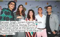 ??  ?? Ranveer Singh, Sonam Kapoor Ahuja, Twinkle Khanna, Akshay Kumar and Karan Johar at the launch of ‘Pyjamas Are Forgiving’ in Mumbai on September 7.