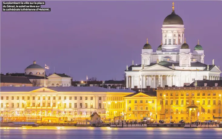  ??  ?? Surplomban­t la ville sur la place du Sénat, le soleil se lève sur la cathédrale luthérienn­e d’Helsinki.