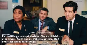  ?? ?? Patrice Bélanger a campé plusieurs rôles à la télévision et au cinéma. Après cinq ans d’absence côté jeu, il fait son retour dans la peau d’Hugo!