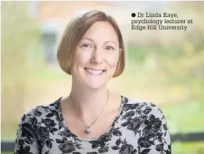  ?? Dr Linda Kaye, psychology lecturer at Edge Hill University ??