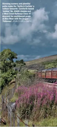  ?? JOHN COOPER-SMITH ?? Stunning scenery and plentiful paths make the ‘Settle &amp; Carlisle’ a railtour favourite. Carnforth-based ‘Jubilee’ No. 45699 Galatea and a West Coast Railways Class 47 descend the southbound grade at Blea Moor with the August 7 ‘Fellsman’.