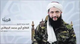  ?? MILITANT PHOTO VIA THE ASSOCIATED PRESS ?? Nusra Front leader Mohammed al-Golani is seen in an undated photo released online to announce a video message that the militant group is changing its name, and claims it will have no more ties with al-Qaida.