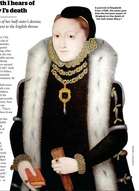  ??  ?? A portrait of Elizabeth from c1558, the same year that she became queen of England on the death of her half-sister Mary I
