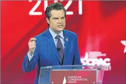  ?? JOHN RAOUX, FILE — THE ASSOCIATED PRESS ?? Rep. Matt Gaetz, R-Fla., speaks at the Conservati­ve Political Action Conference (CPAC) in Orlando, Fla., on Feb. 26.