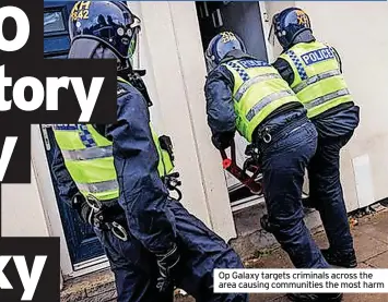  ?? ?? Op Galaxy targets criminals across the area causing communitie­s the most harm