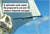  ?? ?? A spinnaker pole repair. Be prepared to cut and replace halyards and guys