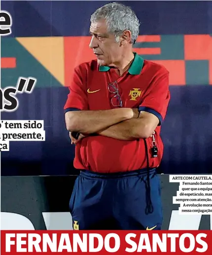  ?? ?? ARTE COM CAUTELA. Fernando Santos quer que a equipa dê espetáculo, mas sempre com atenção. A evolução mora nessa conjugação