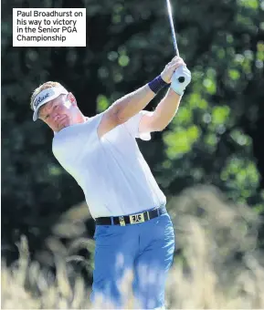  ??  ?? Paul Broadhurst on his way to victory in the Senior PGA Championsh­ip