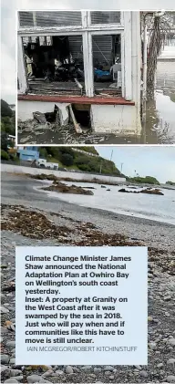  ?? IAIN MCGREGOR/ROBERT KITCHIN/STUFF ?? Climate Change Minister James Shaw announced the National Adaptation Plan at Owhiro Bay on Wellington’s south coast yesterday.
Inset: A property at Granity on the West Coast after it was swamped by the sea in 2018. Just who will pay when and if communitie­s like this have to move is still unclear.