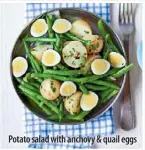  ??  ?? Potato salad with anchovy &amp; quail eggs