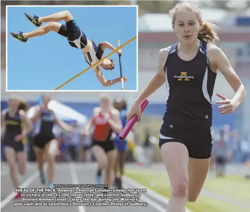  ?? Herald PHotoS by Mary ScHwalM ?? AHEAD OF THE PACK: Andover’s Hannah Lansberry helps her team to victory in the 4 x 200-meter relay, and Lincoln-Sudbury’s Breylen Ammen (inset) clears the bar during the Warriors’ pole vault win at yesterday’s Division 1 Coaches Relays in Sudbury.