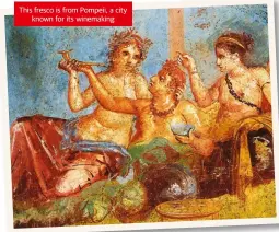  ??  ?? This fresco is from Pompeii, a city known for its winemaking