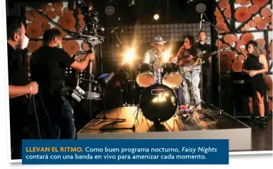  ??  ?? llEVAN El RiTMO. Como buen programa nocturno, Faisy Nights contará con una banda en vivo para amenizar cada momento.