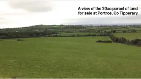  ??  ?? A view of the 20ac parcel of land for sale at Portroe, Co Tipperary