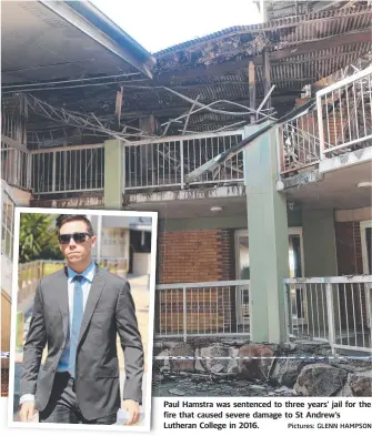  ?? Pictures: GLENN HAMPSON ?? Paul Hamstra was sentenced to three years’ jail for the fire that caused severe damage to St Andrew’s Lutheran College in 2016.