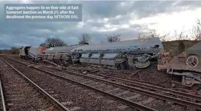  ?? NETWORK RAIL. ?? Aggregates hoppers lie on their side at East Somerset Junction on March 21, after the derailment the previous day.