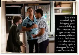  ??  ?? “Ezra did a wonderful job, bringing great vulnerabil­ity to his character. We get to see how extremely difficult it is to feel alone and abandoned showing up in a strangers’ home,” says Deborra-lee.