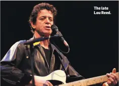  ??  ?? The late Lou Reed.