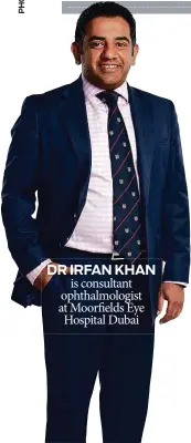  ??  ?? DR IRFAN KHAN is consultant ophthalmol­ogist at Moorfields Eye Hospital Dubai