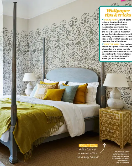  ?? ?? An intricate trellis pattern wallpaper in pale grey allows you to add block colours with bedding and accessorie­s