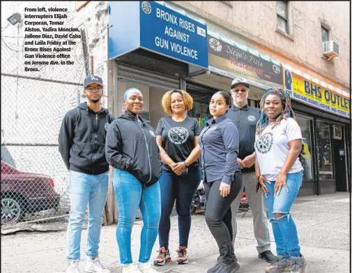  ?? ?? From left, violence interrupte­rs Elijah Corporan, Tomar Alston, Yadira Moncion, Jailene Diaz, David Caba and Laila Friday at the Bronx Rises Against Gun Violence office on Jerome Ave. in the Bronx.