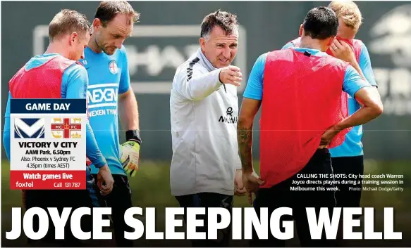  ?? Photo: Michael Dodge/Getty ?? CALLING THE SHOTS: City head coach Warren Joyce directs players during a training session in Melbourne this week.