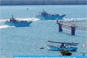  ?? —AFP ?? ISRAEL: Israeli navy ships maneuver at the military port of Ashdod, southern Israel.