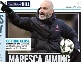  ?? ?? GETTING CLOSE Beat them and Maresca and Chelsea are three points behind Arsenal